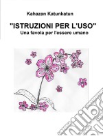 'istruzioni per l’uso' - una favola per l'essere umano. E-book. Formato Mobipocket