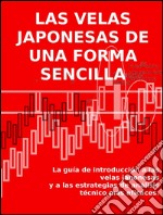 Las velas japonesas de una forma sencilla. La guía de introducción a las velas japonesas y a las estrategias de análisis técnico más eficaces. E-book. Formato EPUB ebook