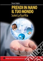 Prendi in mano il tuo mondo - srcivi la tua vita. E-book. Formato EPUB ebook