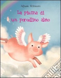 La piuma di un porcellino alato. E-book. Formato EPUB ebook di Agnese Ermacora