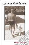 La vita oltre la vita. E-book. Formato EPUB ebook di ALfonso Nuccitelli