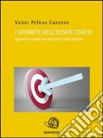 I segreti dell'esser coach -agevole manuale per aspiranti coach sportivi. E-book. Formato PDF ebook