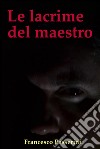Le lacrime del maestro. E-book. Formato Mobipocket ebook di Francesco Passerini