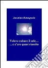 Volevo rubare il sole...e c'ero quasi riuscito.. E-book. Formato PDF ebook di Anonimo romagnolo