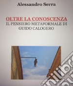 Oltre la conoscenza. Il pensiero metaformale di Guido Calogero. E-book. Formato EPUB ebook