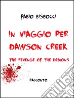 In viaggio per Dawson Creek The Revenge Of The Demons. E-book. Formato EPUB ebook