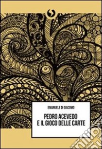 Pedro Acevedo e il gioco delle carte. E-book. Formato PDF ebook di Emanuele Di Giacomo