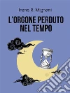 L'orgone perduto nel tempo. E-book. Formato Mobipocket ebook di Irene R. Mignani