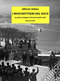 I Moschettieri del DuceLa prima indagine del maresciallo Gatti. E-book. Formato EPUB ebook di Alberto Salina