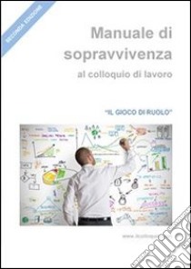 Manuale di sopravvivenza al colloquio di lavoro. E-book. Formato PDF ebook di Il Colloquio