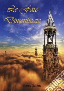 Le fate dimenticate. E-book. Formato EPUB ebook di Marco Gallina