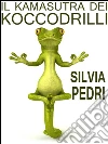 Il kamasutra dei koccodrilli. E-book. Formato EPUB ebook di Silvia Pedri