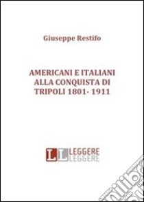 Americani e italiani alla conquista di tripoli 1801- 1911. E-book. Formato PDF ebook di Giuseppe Restifo