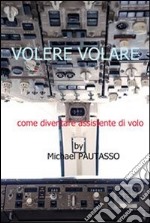 Volere Volare - Come diventare assistente di volo . E-book. Formato PDF ebook