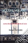 Volere Volare - Come diventare assistente di volo . E-book. Formato PDF ebook di Michael Pautasso