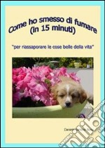 Come ho smesso di fumare (in 15 minuti). E-book. Formato EPUB ebook