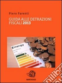 Guida alle detrazioni fiscali 2013. E-book. Formato PDF ebook di Piero Farenti
