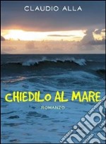 Chiedilo al mare. E-book. Formato EPUB ebook