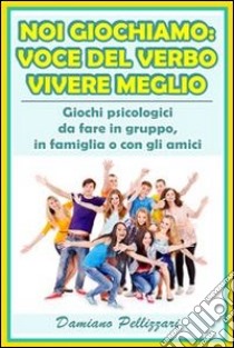 Noi giochiamo: voce del verbo vivere meglio. E-book. Formato PDF ebook di Damiano Pellizzari