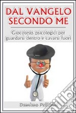 Dal vangelo secondo me - giocotests psicologici per guardarsi dentro e cavarsi fuori. E-book. Formato EPUB ebook