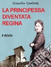 La principessa diventata regina. E-book. Formato PDF ebook