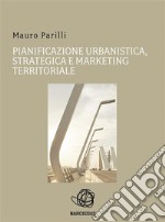 Pianificazione urbanistica, strategica e marketing territoriale. E-book. Formato Mobipocket ebook