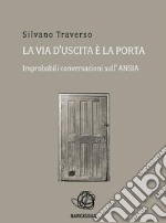 La via d&apos;uscita è la porta. Improbabili conversazioni sull&apos;ansia.. E-book. Formato EPUB ebook