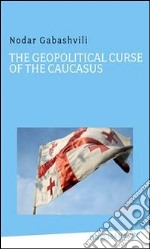 The geopolitical curse of the Caucasus. E-book. Formato EPUB ebook