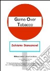 Game over tobacco - riflessioni di un ex fumatore.. E-book. Formato PDF ebook di Mauro Pecchioli