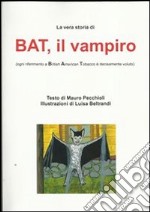 La vera storia di Bat, il vampiro (ogni riferimento a British america tobacco è decisamente voluto). E-book. Formato PDF ebook