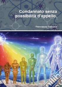 Condannato senza possibilità d'appello.. E-book. Formato PDF ebook di Francesco Toscano