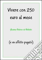 Vivere con 250 euro al mese (e un affitto pagato). E-book. Formato PDF ebook