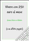 Vivere con 250 euro al mese (e un affitto pagato). E-book. Formato PDF ebook