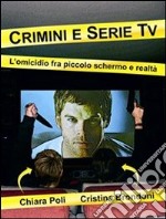 Crimini e serie tv - l'omicidio fra piccolo schermo e realtà . E-book. Formato EPUB ebook