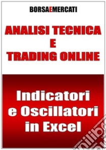 Analisi tecnica e trading online - Indicatori e Oscillatori in Excel. E-book. Formato PDF ebook di Daniele Lemigni