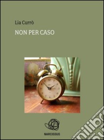 Non per caso. E-book. Formato EPUB ebook di Lia Currò