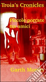 Troia's cronicles. Piccole porcate tra amici. E-book. Formato EPUB ebook