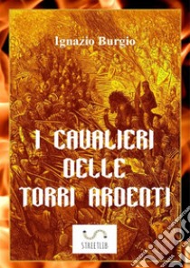 I cavalieri delle torri ardenti. E-book. Formato Mobipocket ebook di Ignazio Burgio