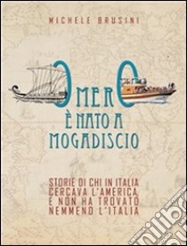 Omero è nato a Mogadiscio. E-book. Formato PDF ebook di Michele Brusini