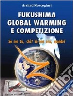 Fukushima Global Warming e CompetizioneSe non tu, chi? Se non ora, quando?. E-book. Formato Mobipocket ebook