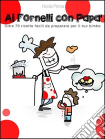 Ai fornelli con papà. E-book. Formato EPUB ebook di Nicola Pistoia