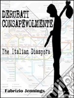 Derubati consapevolmente - the italian diaspora. E-book. Formato EPUB