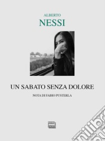 Un sabato senza dolore. E-book. Formato EPUB ebook di Alberto Nessi