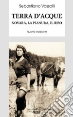 Terra d'acque: Novara, la pianura, il riso. E-book. Formato EPUB ebook