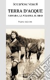 Terra d'acque: Novara, la pianura, il riso. E-book. Formato EPUB ebook di Sebastiano Vassalli
