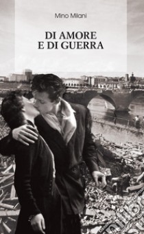 Di amore e di guerra. E-book. Formato EPUB ebook di Mino Milani