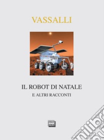 Il robot di Natale: e altri racconti. E-book. Formato EPUB ebook di Sebastiano Vassalli