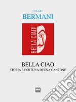 Bella ciao: Storia e fortuna di una canzone. Dalla Resistenza italiana all'universalità delle Resistenze. E-book. Formato EPUB ebook