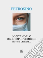 Lo scandalo dell'imprevedibile: Pensare l'epidemia. E-book. Formato EPUB ebook