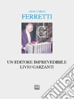 Un editore imprevedibile. Livio Garzanti. E-book. Formato EPUB ebook